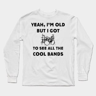 I'm Old But I Got To See All The Cool Bands Long Sleeve T-Shirt